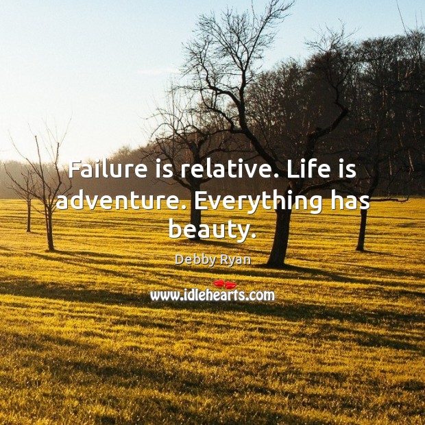 Failure is relative. Life is adventure. Everything has beauty. Debby Ryan Picture Quote