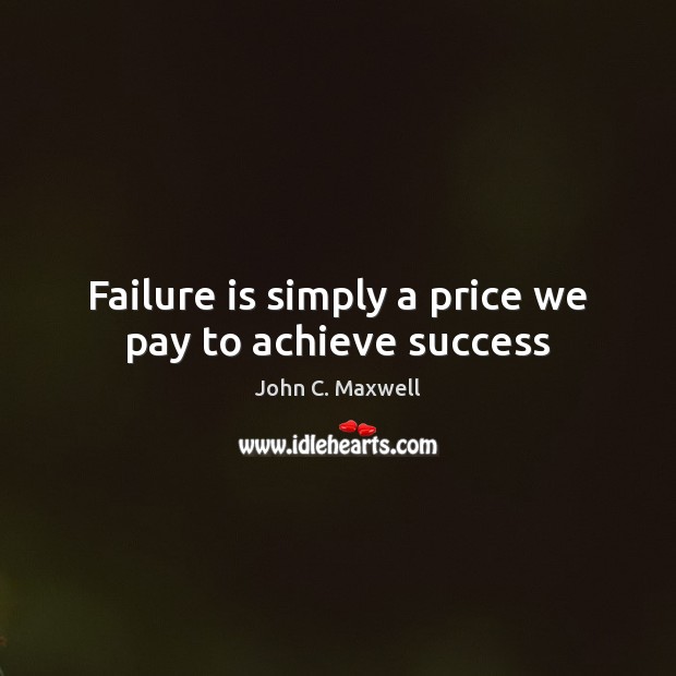 Failure is simply a price we pay to achieve success John C. Maxwell Picture Quote