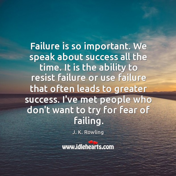 Failure is so important. We speak about success all the time. It J. K. Rowling Picture Quote