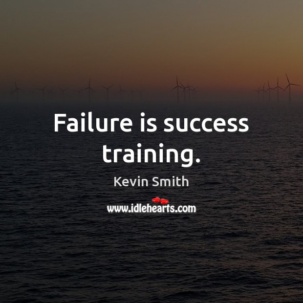 Failure is success training. Kevin Smith Picture Quote