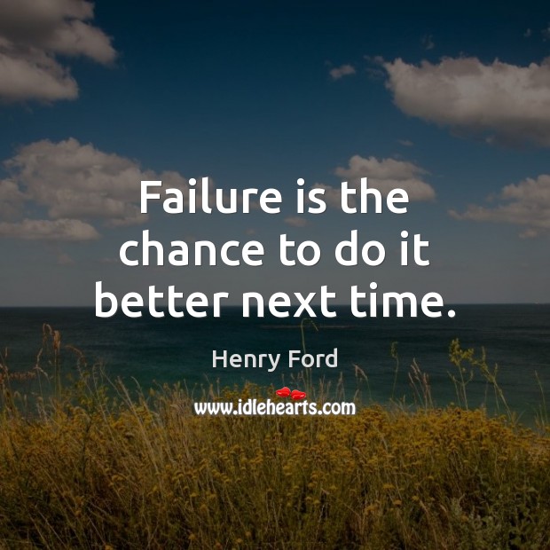 Failure is the chance to do it better next time. Henry Ford Picture Quote