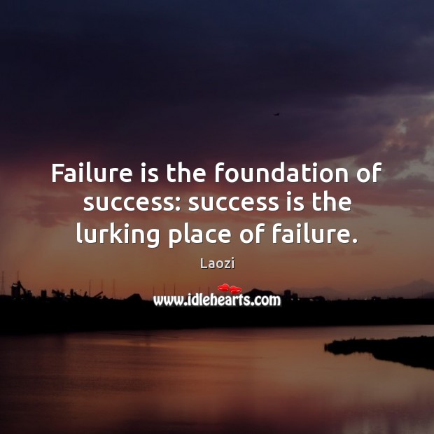 Failure is the foundation of success: success is the lurking place of failure. Image