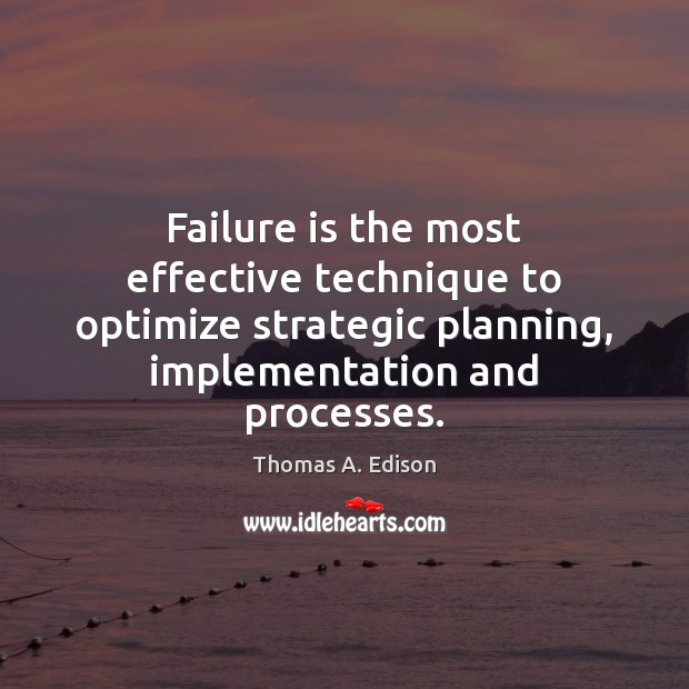 Failure is the most effective technique to optimize strategic planning, implementation and Thomas A. Edison Picture Quote
