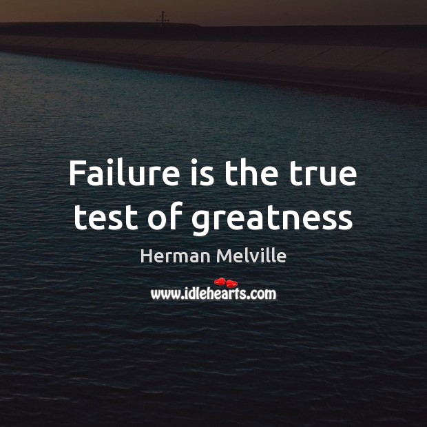 Failure is the true test of greatness Herman Melville Picture Quote