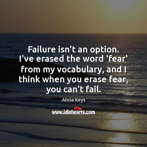 Failure isn’t an option. I’ve erased the word ‘fear’ from my vocabulary, Alicia Keys Picture Quote