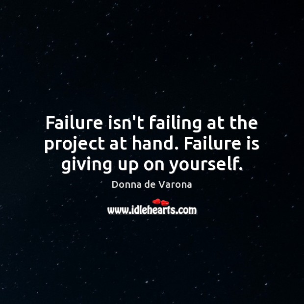 Failure isn’t failing at the project at hand. Failure is giving up on yourself. Donna de Varona Picture Quote