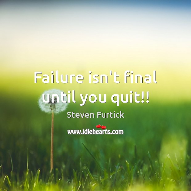 Failure isn’t final until you quit!! Image