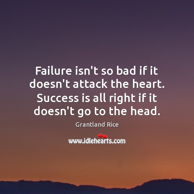 Failure isn’t so bad if it doesn’t attack the heart. Success is Grantland Rice Picture Quote
