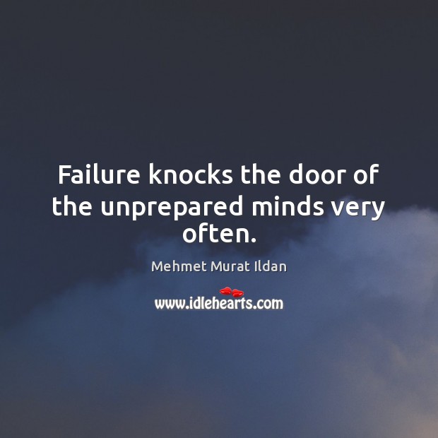 Failure knocks the door of the unprepared minds very often. Mehmet Murat Ildan Picture Quote
