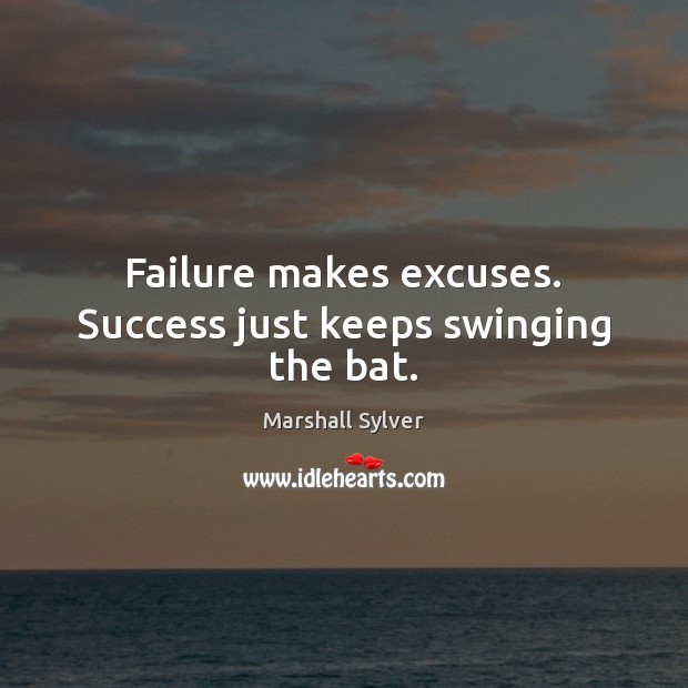Failure makes excuses. Success just keeps swinging the bat. Failure Quotes Image