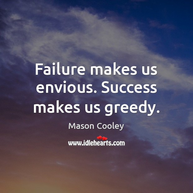 Failure makes us envious. Success makes us greedy. Mason Cooley Picture Quote