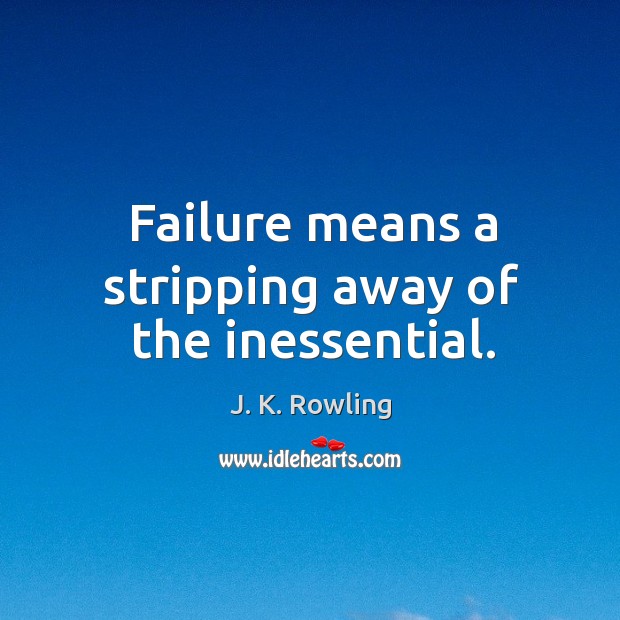 Failure means a stripping away of the inessential. J. K. Rowling Picture Quote
