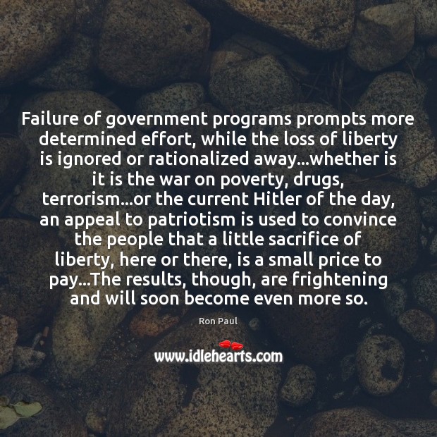 Failure of government programs prompts more determined effort, while the loss of Ron Paul Picture Quote