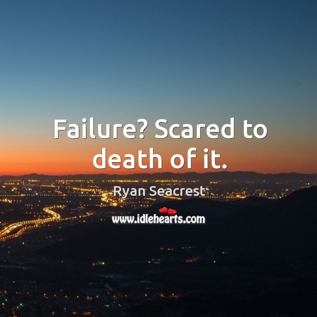 Failure? scared to death of it. Image