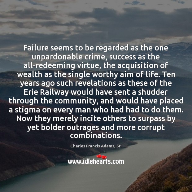 Failure seems to be regarded as the one unpardonable crime, success as Charles Francis Adams, Sr. Picture Quote