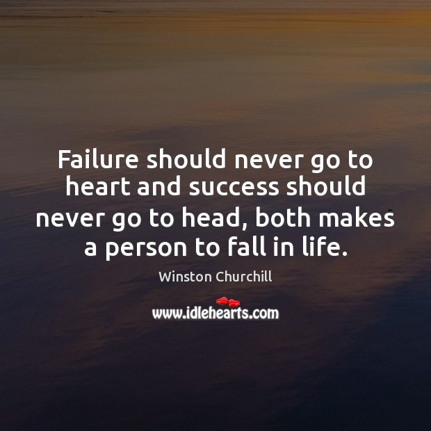 Failure should never go to heart and success should never go to Winston Churchill Picture Quote