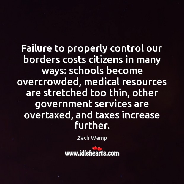 Failure to properly control our borders costs citizens in many ways: schools Zach Wamp Picture Quote