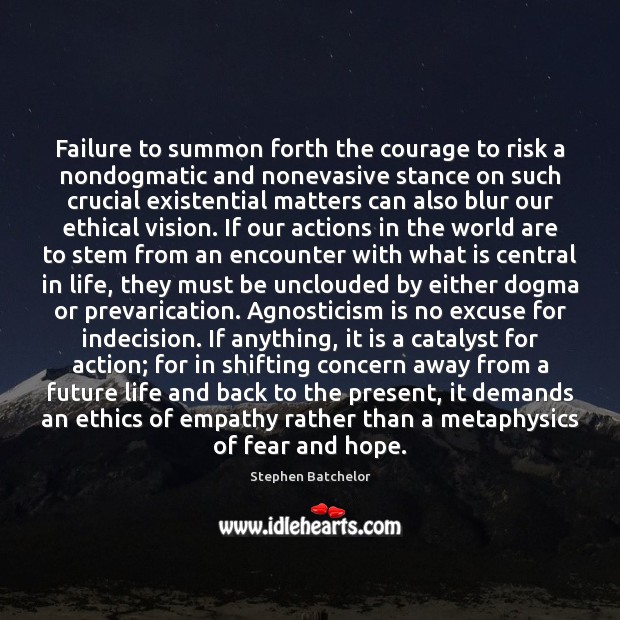 Failure to summon forth the courage to risk a nondogmatic and nonevasive Stephen Batchelor Picture Quote