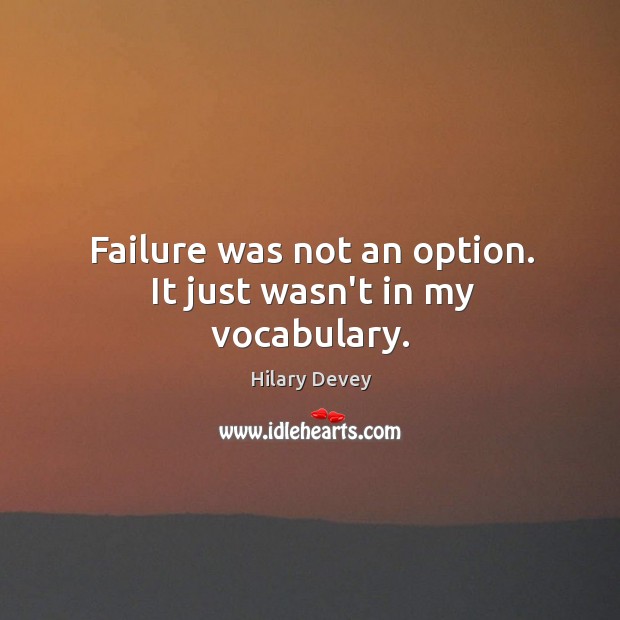 Failure was not an option. It just wasn’t in my vocabulary. Hilary Devey Picture Quote