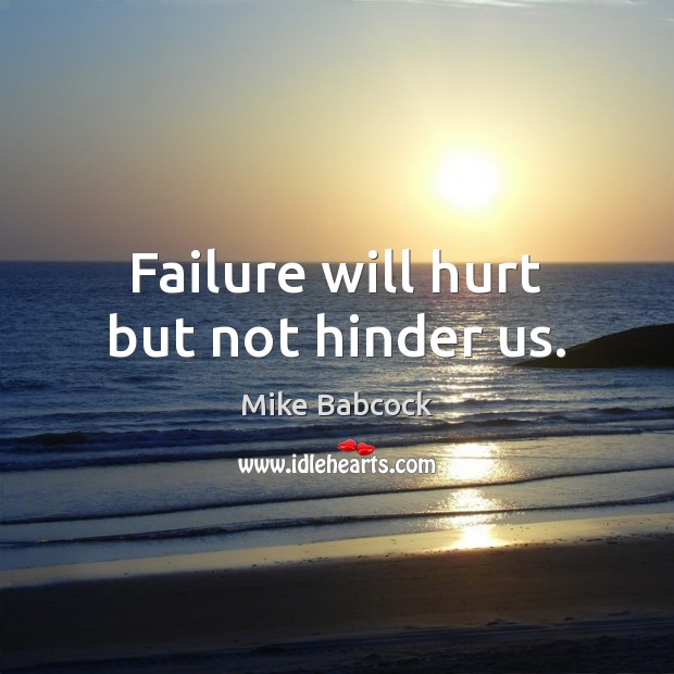 Failure will hurt but not hinder us. Mike Babcock Picture Quote