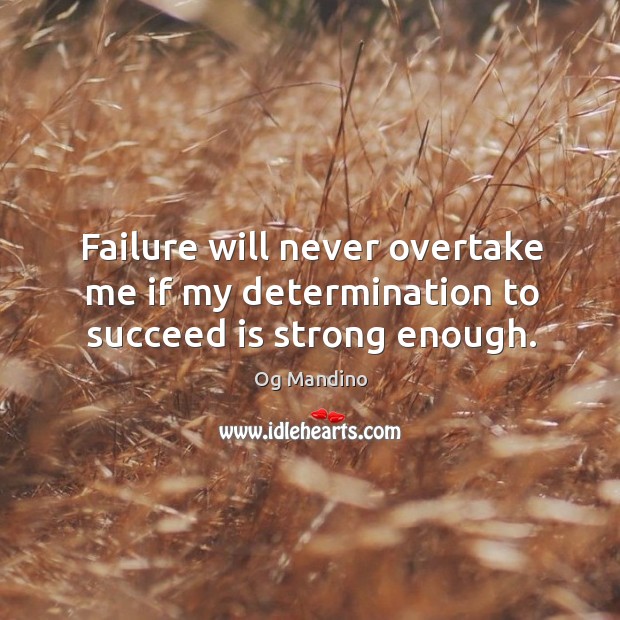 Failure will never overtake me if my determination to succeed is strong enough. Og Mandino Picture Quote