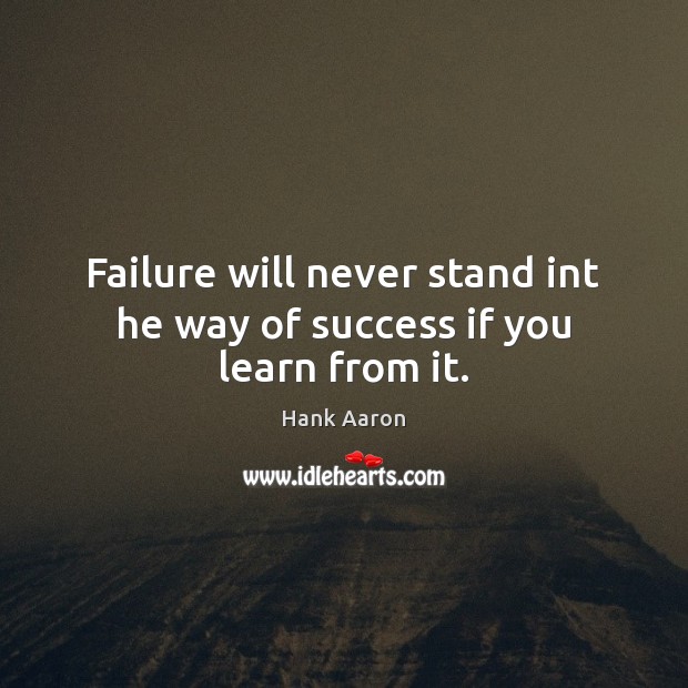Failure will never stand int he way of success if you learn from it. Hank Aaron Picture Quote