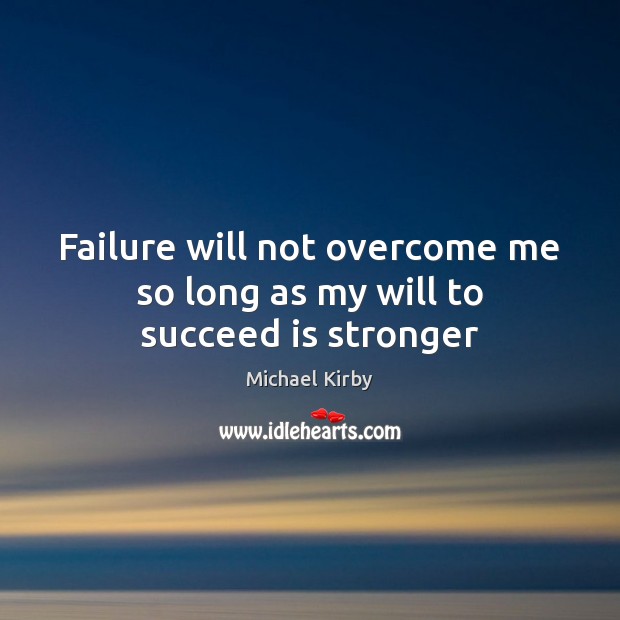 Failure will not overcome me so long as my will to succeed is stronger Michael Kirby Picture Quote