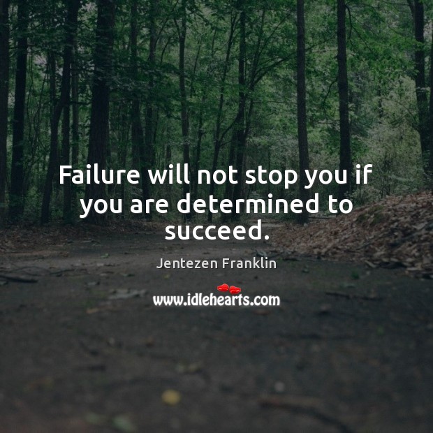 Failure will not stop you if you are determined to succeed. Jentezen Franklin Picture Quote