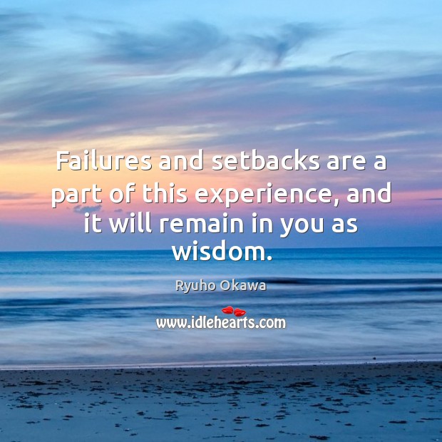 Failures and setbacks are a part of this experience, and it will remain in you as wisdom. Wisdom Quotes Image