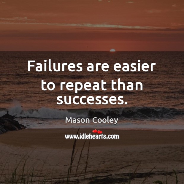 Failures are easier to repeat than successes. Mason Cooley Picture Quote