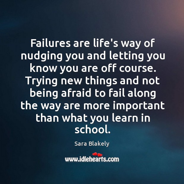Failures are life’s way of nudging you and letting you know you Sara Blakely Picture Quote