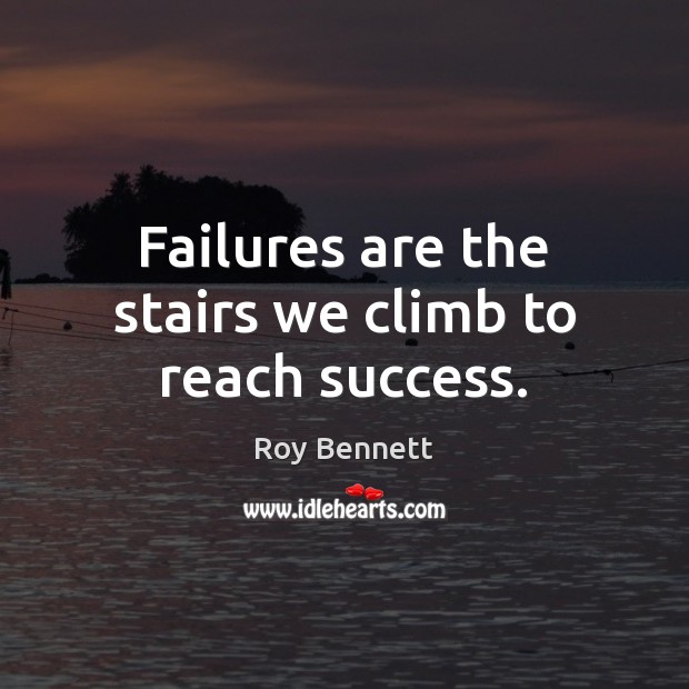 Failures are the stairs we climb to reach success. Roy Bennett Picture Quote