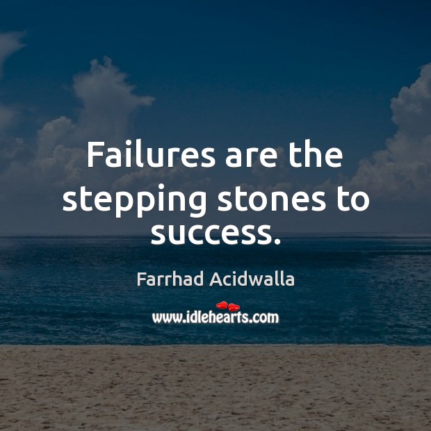 Failures are the stepping stones to success. 