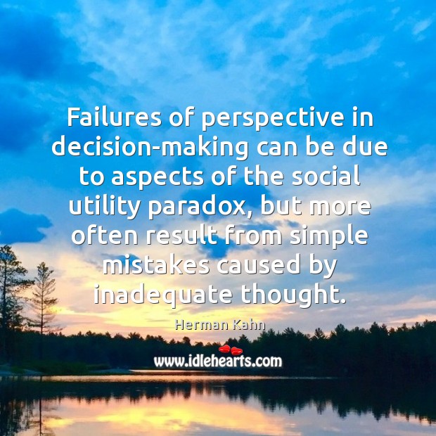 Failures of perspective in decision-making can be due to aspects of the social utility paradox Herman Kahn Picture Quote
