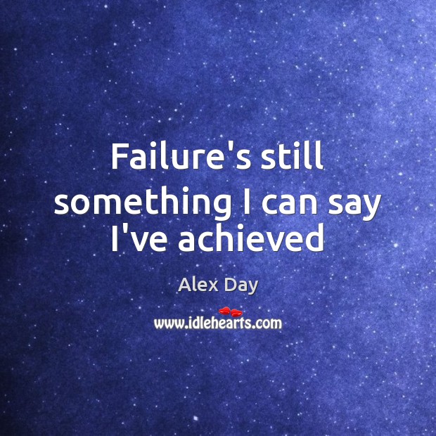 Failure’s still something I can say I’ve achieved Alex Day Picture Quote