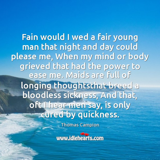 Fain would I wed a fair young man that night and day Thomas Campion Picture Quote