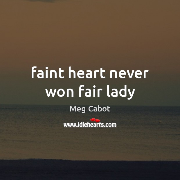Faint heart never won fair lady Meg Cabot Picture Quote