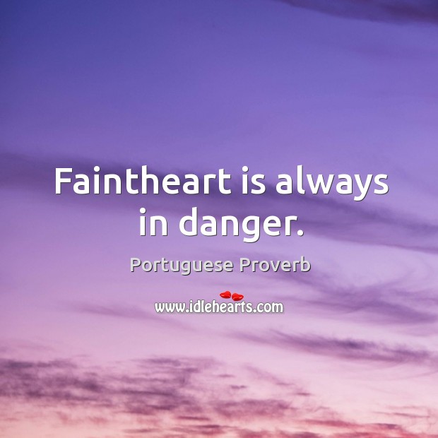 Faintheart is always in danger. Portuguese Proverbs Image
