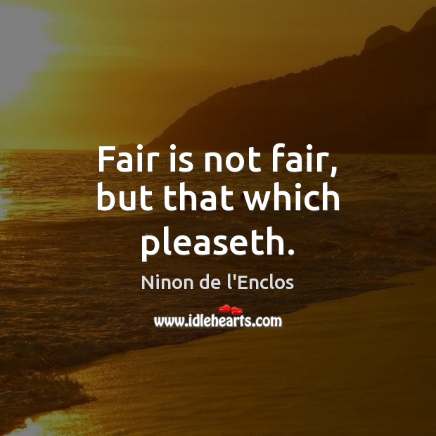 Fair is not fair, but that which pleaseth. Ninon de l’Enclos Picture Quote