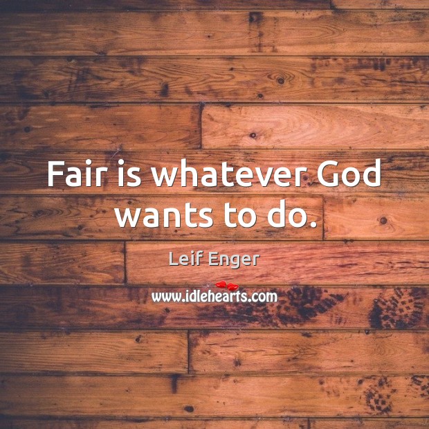 Fair is whatever God wants to do. Leif Enger Picture Quote