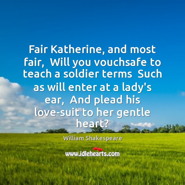 Fair Katherine, and most fair,  Will you vouchsafe to teach a soldier Image