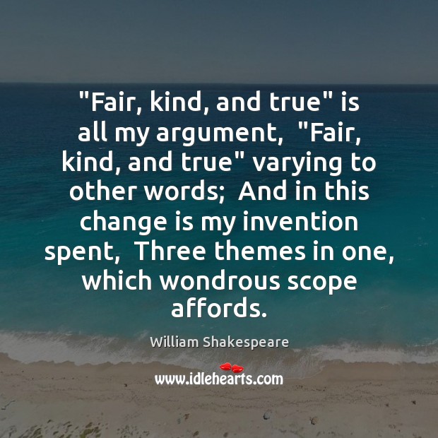 “Fair, kind, and true” is all my argument,  “Fair, kind, and true” Change Quotes Image