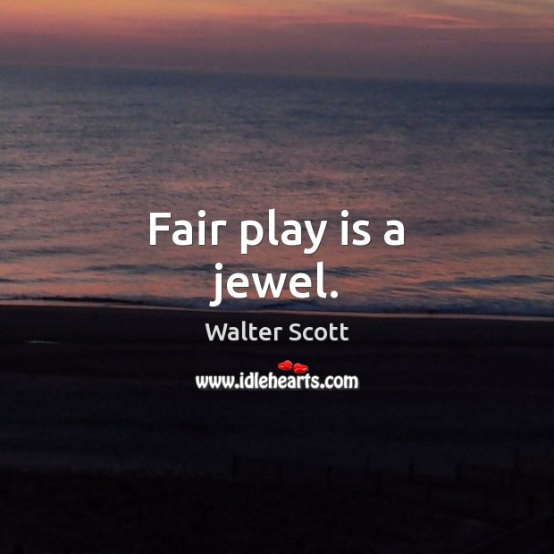Fair play is a jewel. Walter Scott Picture Quote