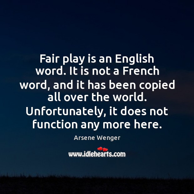 Fair play is an English word. It is not a French word, Arsene Wenger Picture Quote