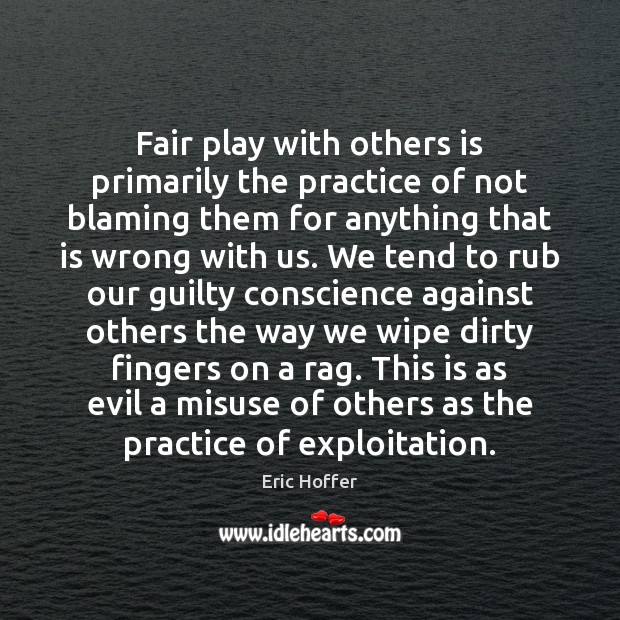 Fair play with others is primarily the practice of not blaming them Eric Hoffer Picture Quote