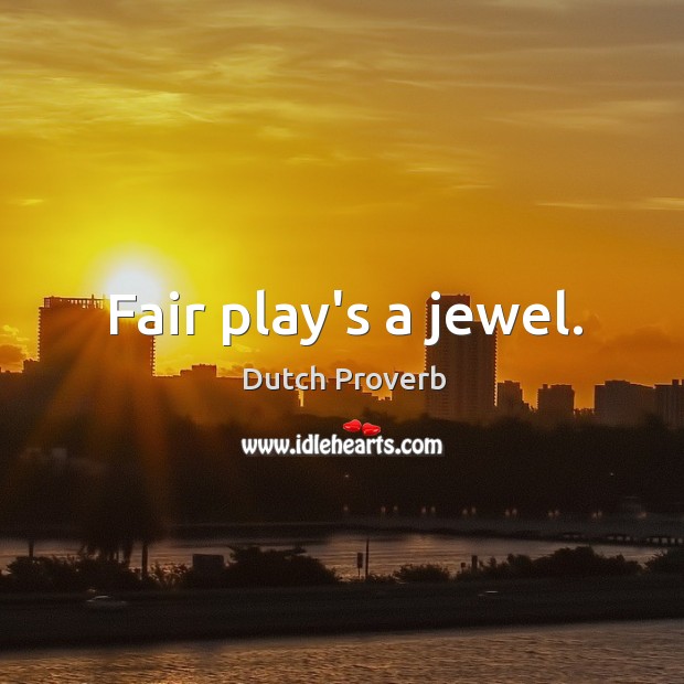 Fair play’s a jewel. Image