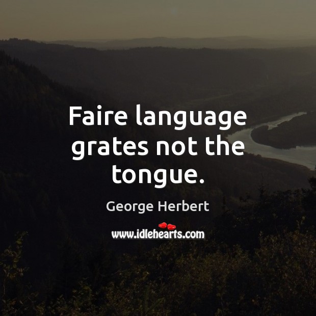 Faire language grates not the tongue. Image