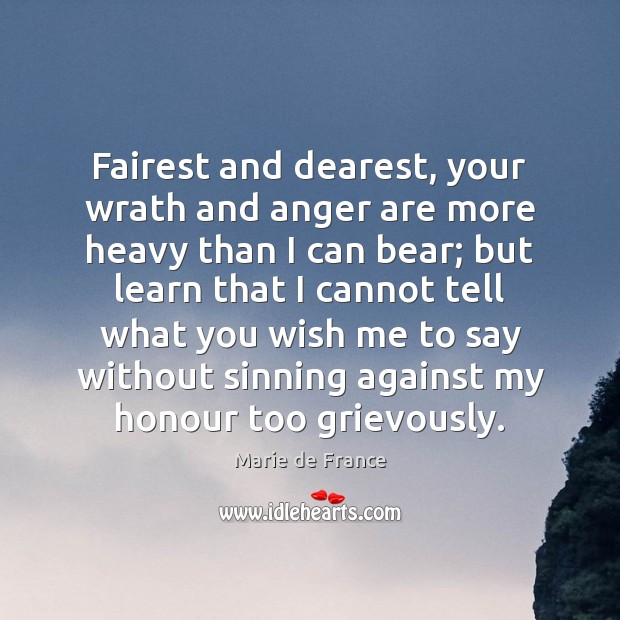 Fairest and dearest, your wrath and anger are more heavy than I Marie de France Picture Quote