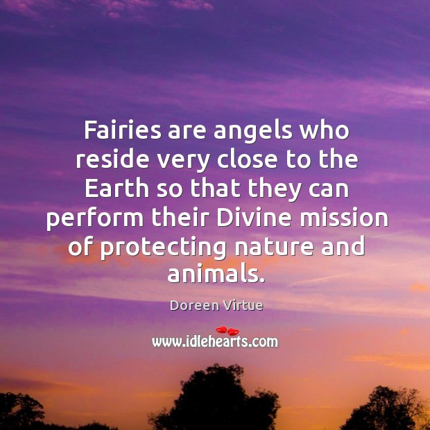 Fairies are angels who reside very close to the Earth so that Doreen Virtue Picture Quote