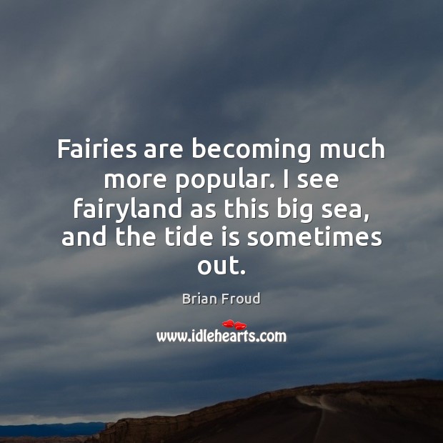 Fairies are becoming much more popular. I see fairyland as this big Brian Froud Picture Quote